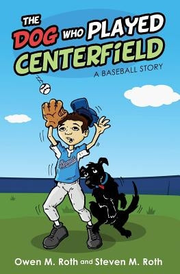 The Dog Who Played Centerfield: A Baseball Story by Roth, Owen M.