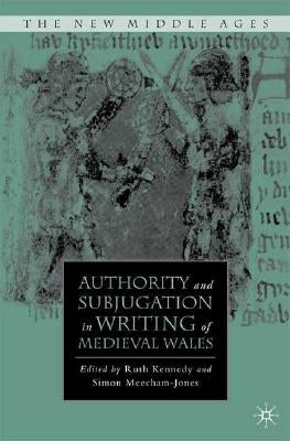 Authority and Subjugation in Writing of Medieval Wales by Kennedy, R.