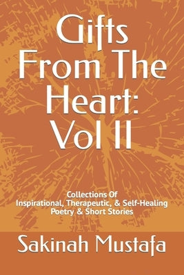 Gifts From The Heart: Vol II: Inspirational, Therapeutic, & Self-Healing Book of Poetry, and Short Stories by Mustafa, Sakinah Z.