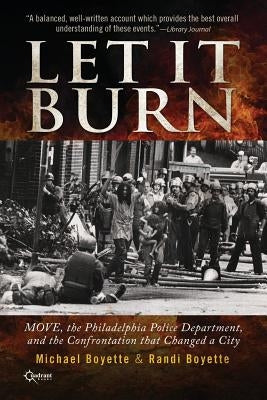 Let It Burn: MOVE, the Philadelphia Police Department, and the Confrontation that Changed a City by Boyette, Michael