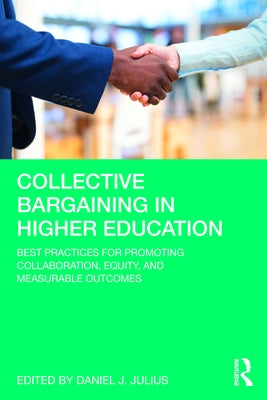 Collective Bargaining in Higher Education: Best Practices for Promoting Collaboration, Equity, and Measurable Outcomes by Julius, Daniel J.