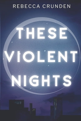 These Violent Nights by Crunden, Rebecca