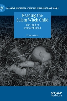 Reading the Salem Witch Child: The Guilt of Innocent Blood by West, Kristina