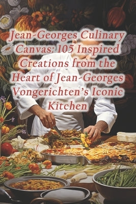 Jean-Georges Culinary Canvas: 105 Inspired Creations from the Heart of Jean-Georges Vongerichten's Iconic Kitchen by Oasis, Harvest Moon