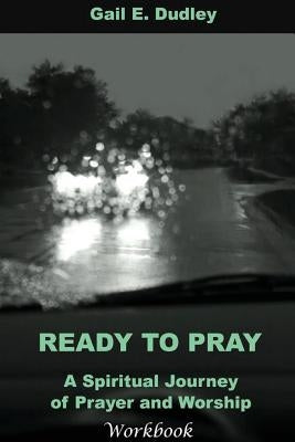 Ready to Pray Workbook by Dudley, Gail E.
