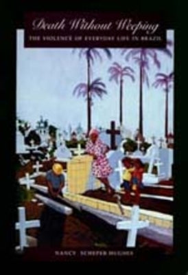 Death Without Weeping: The Violence of Everyday Life in Brazil by Scheper-Hughes, Nancy