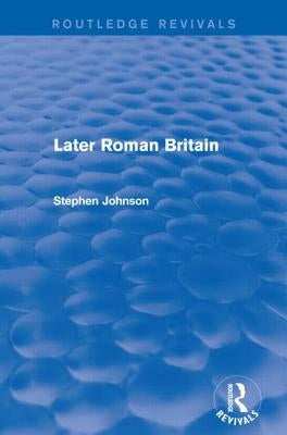 Later Roman Britain (Routledge Revivals) by Johnson, Stephen