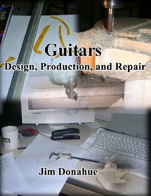 Guitars: Design, Production, and Repair by Donahue, Jim