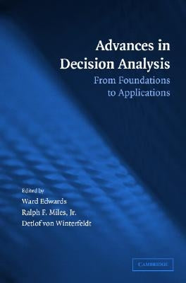 Advances in Decision Analysis: From Foundations to Applications by Edwards, Ward