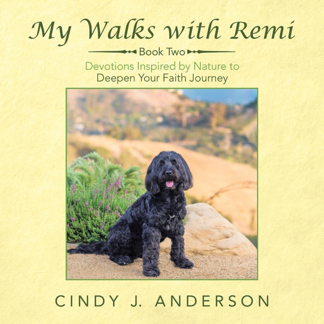 My Walks with Remi: Book Two - Devotions Inspired by Nature to Deepen Your Faith Journey by Cindy J Anderson