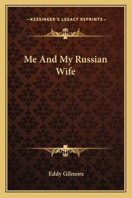 Me and My Russian Wife by Gilmore, Eddy