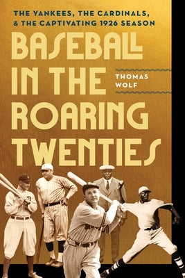 Baseball in the Roaring Twenties: The Yankees, the Cardinals, and the Captivating 1926 Season by Wolf, Thomas