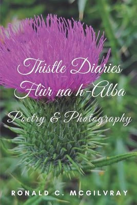 Thistle Diaries: Flur na h-Alba by McGilvray, Ronald Charles