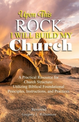 Upon This Rock, I Will Build My Church by Williamson, Reverend Gregory L.