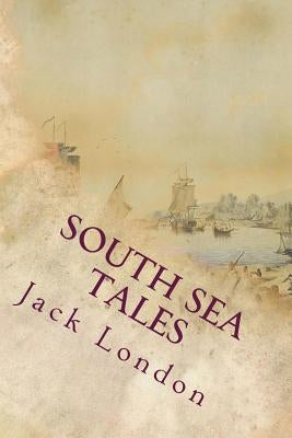 South Sea Tales by Jack London