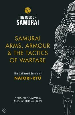 Samurai Arms, Armour & the Tactics of Warfare: The Collected Scrolls of Natori-Ryu by Cummins, Antony