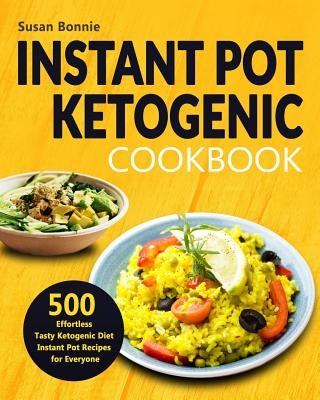 Instant Pot Ketogenic Cookbook: 500 Effortless Tasty Ketogenic Diet Instant Pot Recipes for Everyone by Bonnie, Susan