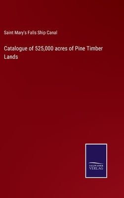 Catalogue of 525,000 acres of Pine Timber Lands by Saint Mary's Falls Ship Canal