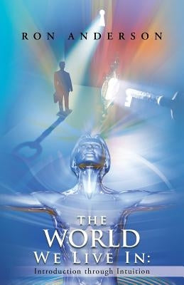 The World We Live in: Introduction Through Intuition by Anderson, Ron