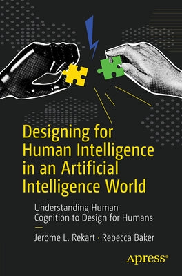 Designing for Human Intelligence in an Artificial Intelligence World: Understanding Human Cognition to Design for Humans by Rekart, Jerome
