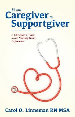 From Caregiver to Supportgiver: A Christian's Guide to the Nursing Home Experience by Linneman Rn Msa, Carol O.