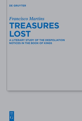 Treasures Lost: A Literary Study of the Despoliation Notices in the Book of Kings by Martins, Francisco