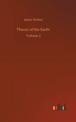 Theory of the Earth: Volume 2 by Hutton, James