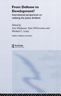 From Defense to Development?: International Perspectives on Realizing the Peace Dividend by DiGiovanna, Sean M.
