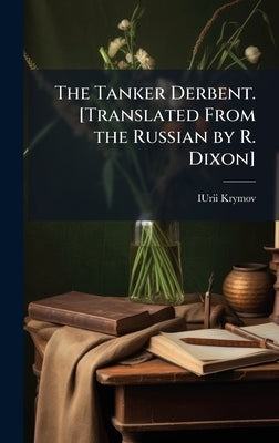 The Tanker Derbent. [Translated From the Russian by R. Dixon] by Krymov, Iurii