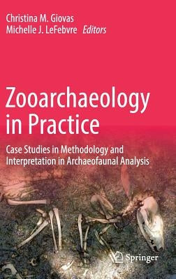 Zooarchaeology in Practice: Case Studies in Methodology and Interpretation in Archaeofaunal Analysis by Giovas, Christina M.