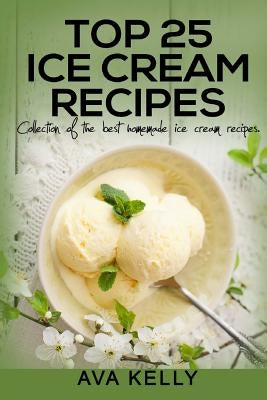 Top 25 Ice Cream Recipes. Collection of the best homemade ice cream recipes by Kelly, Ava