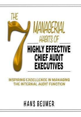The 7 Managerial Habits of Highly Effective Chief Audit Executives by Beumer, Hans
