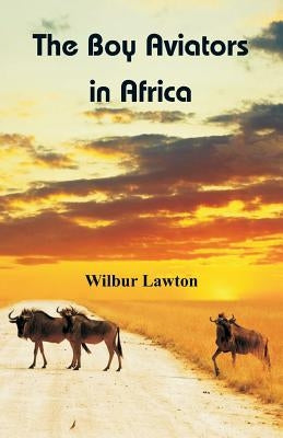 The Boy Aviators in Africa by Lawton, Wilbur