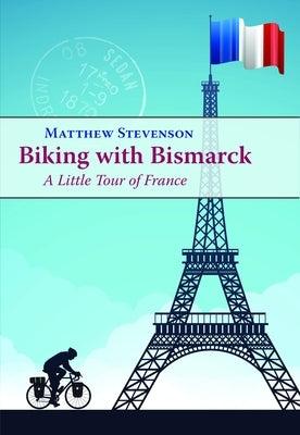 Biking with Bismarck: A Little Tour in France by Stevenson, Matthew Mills