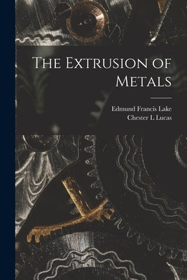 The Extrusion of Metals by Lake, Edmund Francis