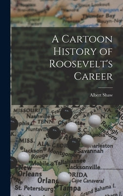 A Cartoon History of Roosevelt's Career by Shaw, Albert