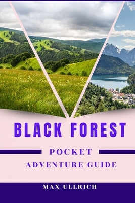 Black Forest Pocket Adventure Guide: Can You Conquer the Black Forest's Hidden gems? (Hiking Routes, Mountain Biking, Off-the-Beaten-Path) by Ullrich, Max