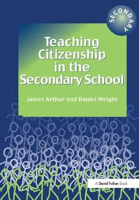 Teaching Citizenship in the Secondary School by Arthur, James