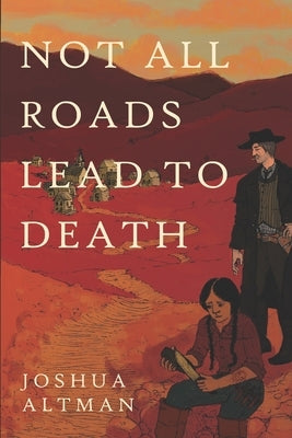 Not All Roads Lead To Death by Altman, Joshua