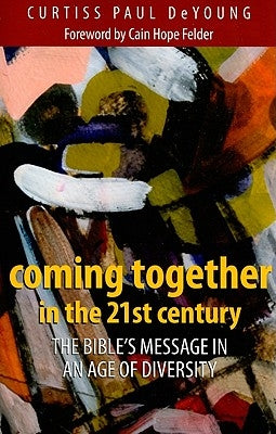 Coming Together in the 21st Century: The Bible's Message in an Age of Diversity by DeYoung, Curtiss Paul
