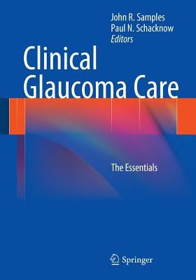 Clinical Glaucoma Care: The Essentials by Samples, John R.