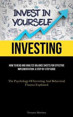 Investing: How To Read And Analyze Balance Sheets For Effective Implementation: A Step-By-Step Guide (The Psychology Of Investing by Martinez, Terrance