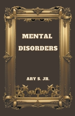 Mental Disorders by S, Ary, Jr.