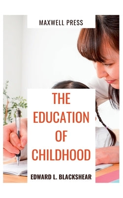 The Education of Childhood by Blackshear, Edward Levoisier