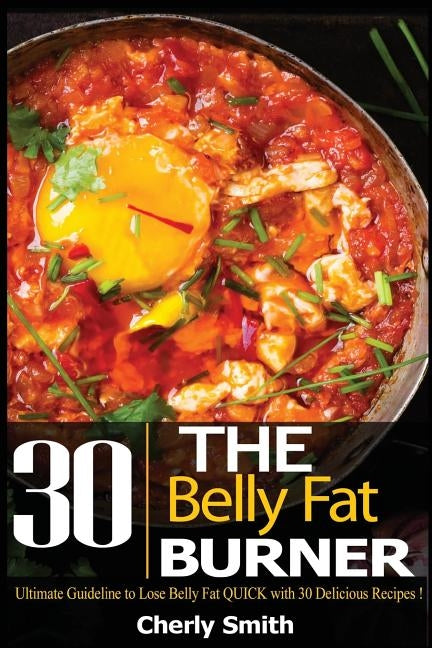 The Belly Fat Burner: Ultimate Guideline to Lose Belly Fat Quick with 30 Delicious Recipes! by Smith, Cheryl