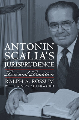 Antonin Scalia's Jurisprudence: Text and Tradition by Rossum, Ralph A.