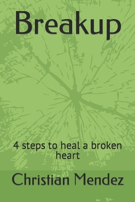 Breakup: 4 steps to heal a broken heart by Mendez, Christian