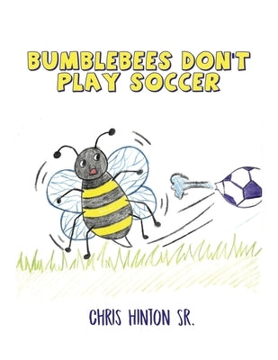 Bumblebees Don't Play Soccer by Hinton, Chris, Sr.