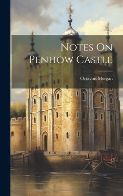 Notes On Penhow Castle by Morgan, Octavius