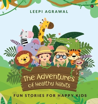 The Adventures of Healthy Habits: Fun Stories for Happy Kids by Leepi Agrawal